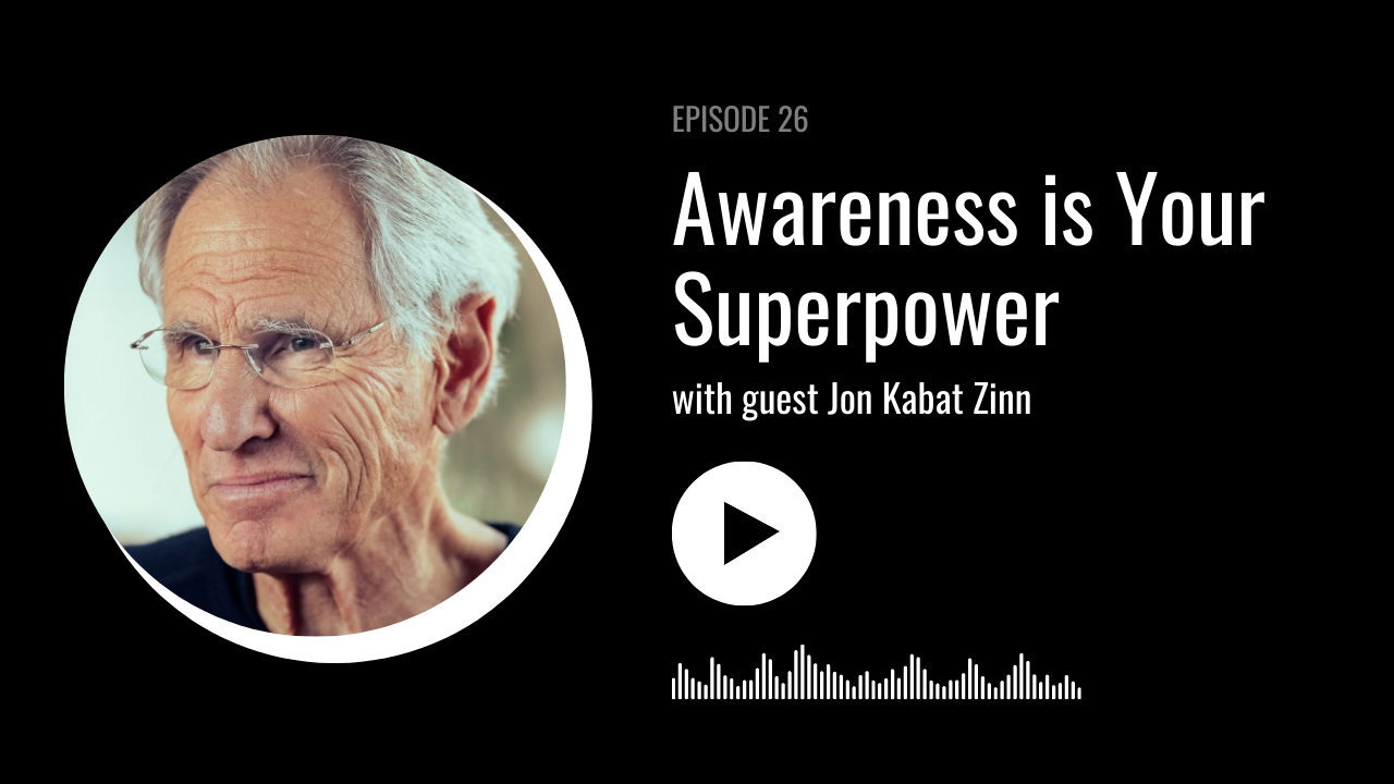 Awareness is Your SuperPower with Jon Kabat Zinn
