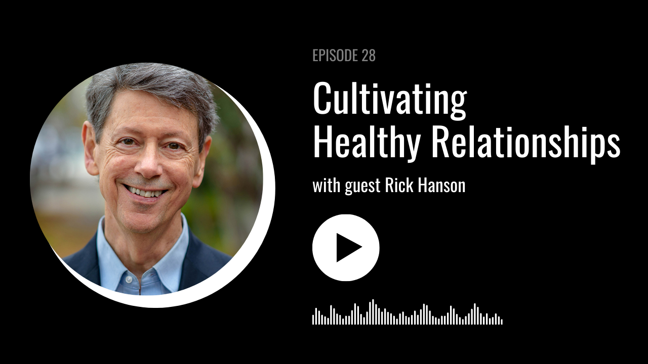 Cultivating Healthy Relationships with Rick Hanson