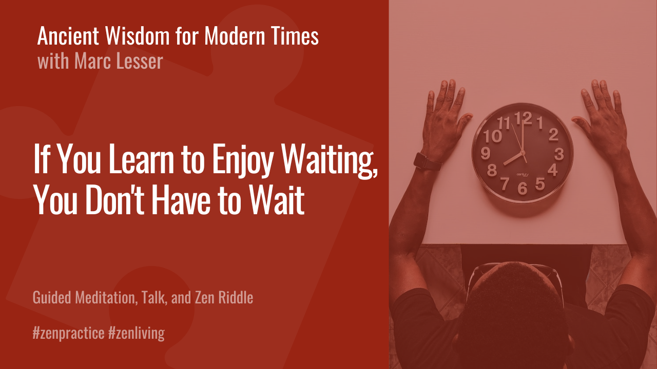 If You Learn to Enjoy Waiting, You Don’t Have to Wait