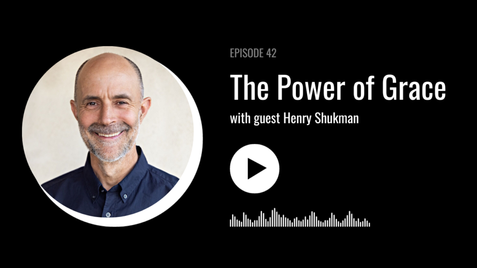 The Power of Grace with Henry Shukman Marc Lesser